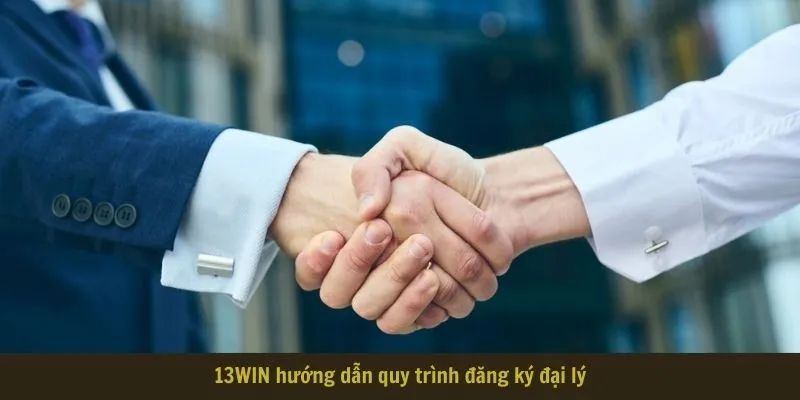 13WIN hướng dẫn quy trình đăng ký đại lý