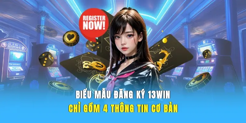 Biểu mẫu đăng ký 13WIN chỉ gồm 4 thông tin cơ bản