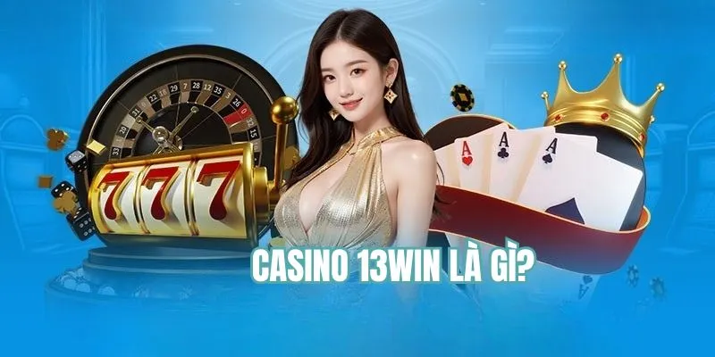 Giới thiệu casino 13WIN là gì chi tiết