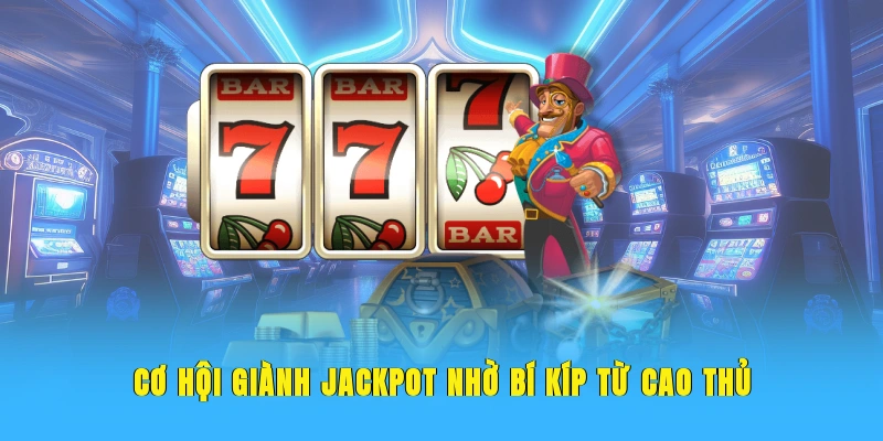 Cơ hội giành jackpot nhờ bí kíp từ cao thủ
