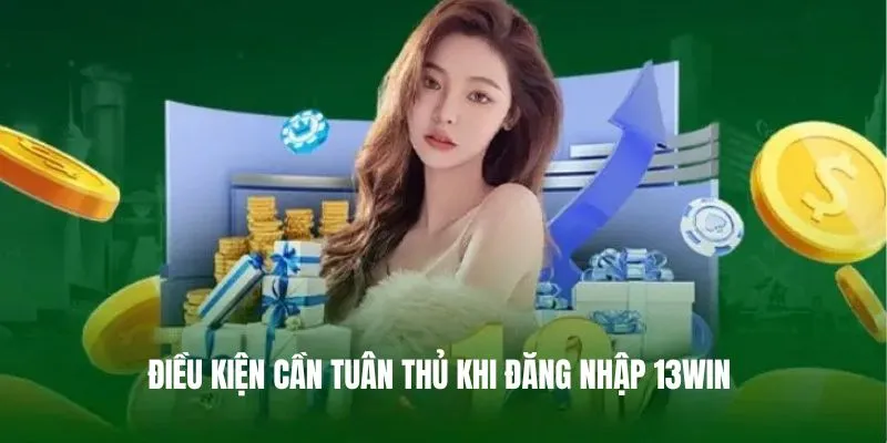 Điều kiện cần tuân thủ khi đăng nhập 13WIN