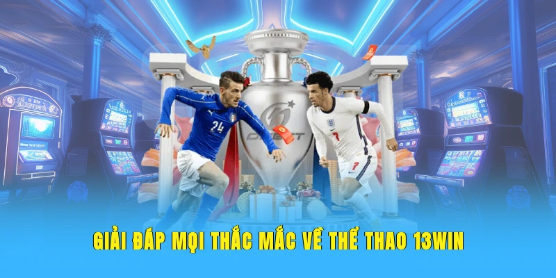 Giải đáp mọi thắc mắc về thể thao 13WIN