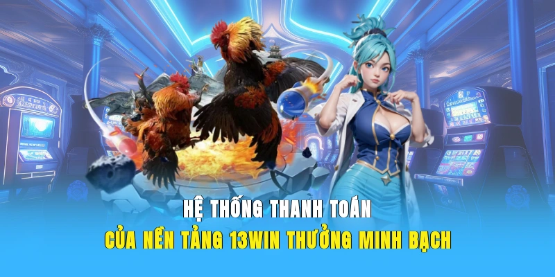 Hệ thống thanh toán của nền tảng 13WIN thưởng minh bạch