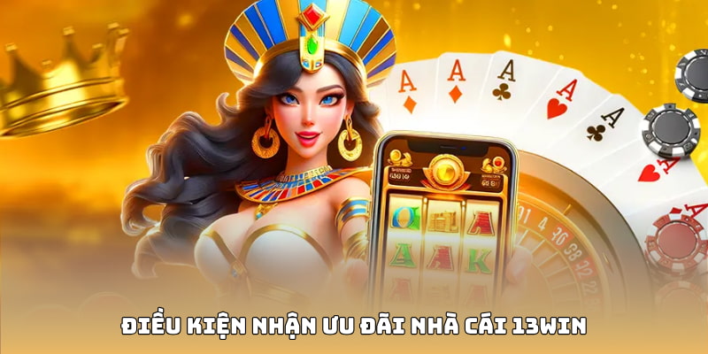 Điều kiện nhận ưu đãi nhà cái 13WIN