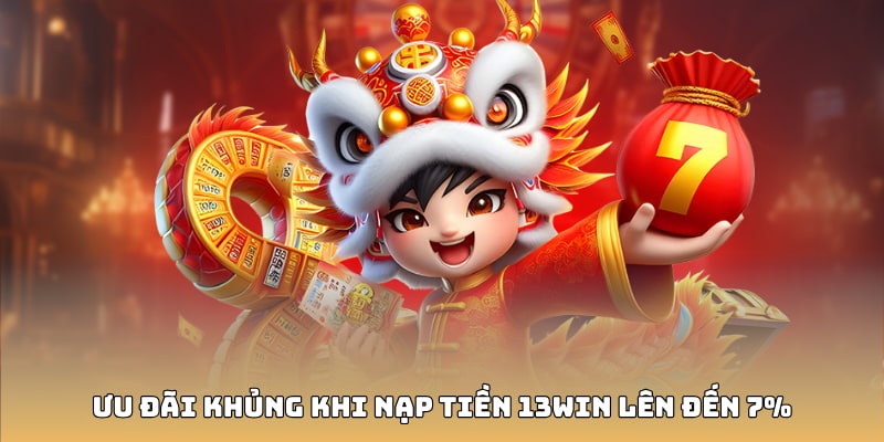 Ưu đãi khủng khi nạp tiền 13WIN lên đến 7%