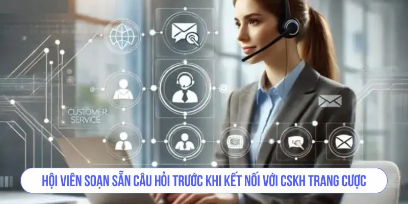 Hội viên soạn sẵn câu hỏi trước khi kết nối với CSKH trang cược