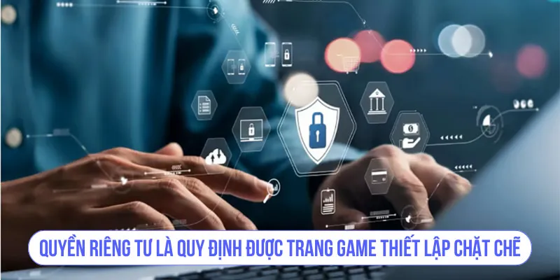 Quyền riêng tư là quy định được trang game thiết lập chặt chẽ