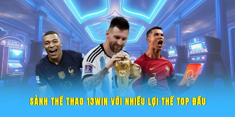 Sảnh thể thao 13WIN với nhiều lợi thế top đầu