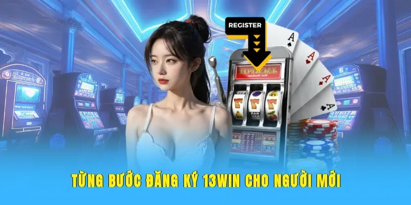 Từng bước đăng ký 13WIN cho người mới