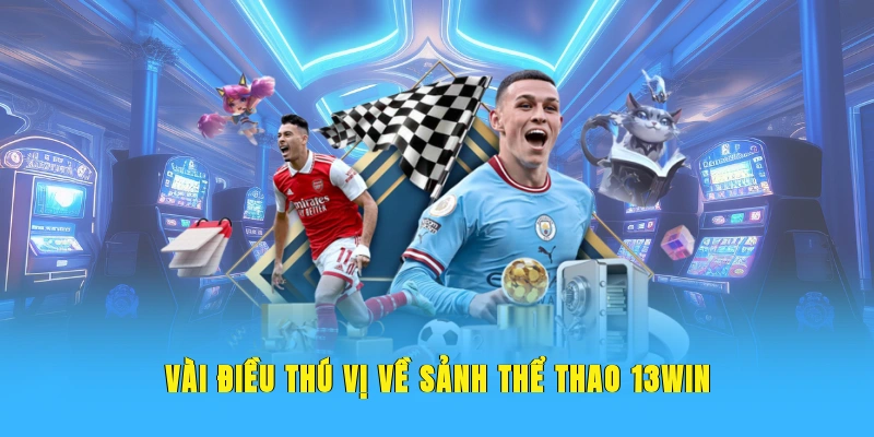 Vài điều thú vị về sảnh thể thao 13WIN