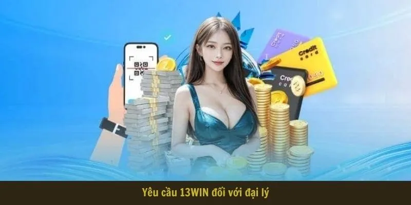 Yêu cầu 13WIN đối với đại lý